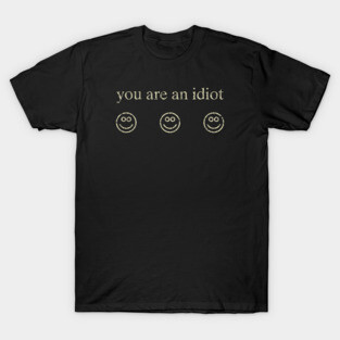 You Are An Idiot 2002 T-Shirt