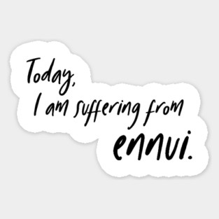 Today, I am suffering from ennui. Magnet