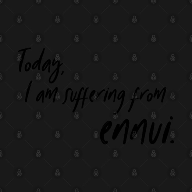 Today, I am suffering from ennui. by Stars Hollow Mercantile