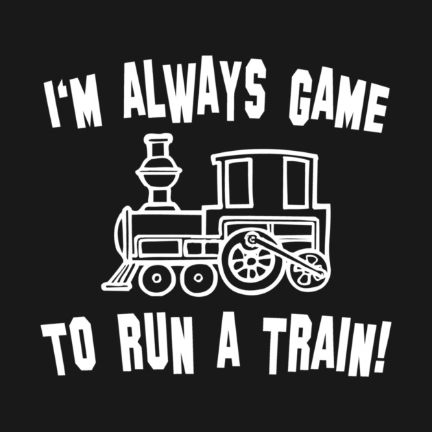 I'm Always Game To Run A Train by Cosmo Gazoo