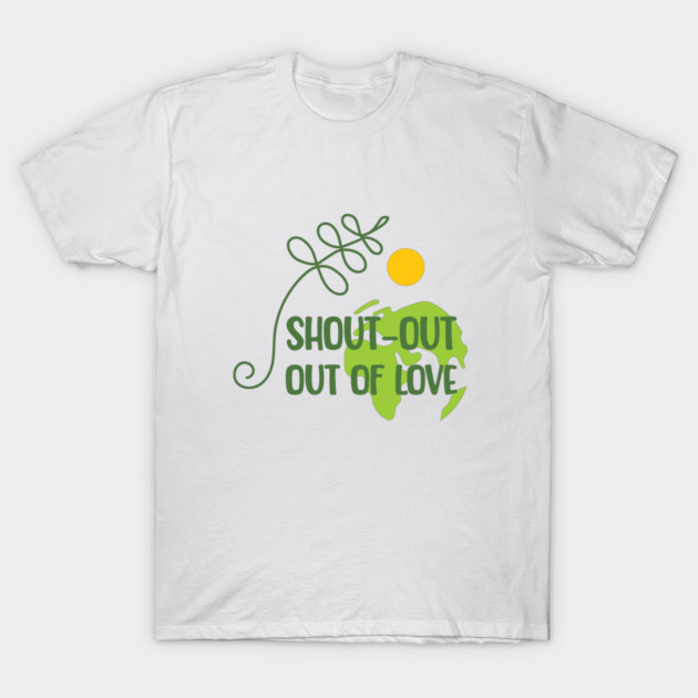 Shout-out out of love T-Shirt by C.Code