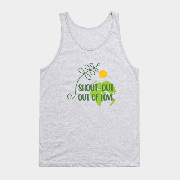 Shout-out out of love Tank Top by C.Code