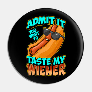 Admit It You Want To Taste My Wiener Pin