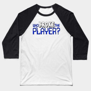 Who Broke the Player? Baseball T-Shirt