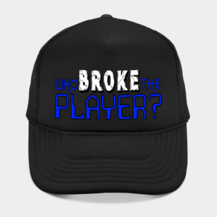 Who Broke the Player? Hat