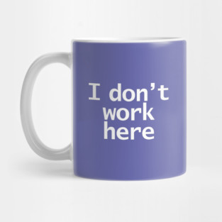 Look Closely I Dont Work Here Typography Minimal White Text Mug