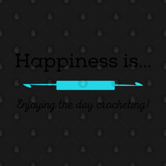 Happiness is enjoying the day Crocheting! by Desert Hippie Designs