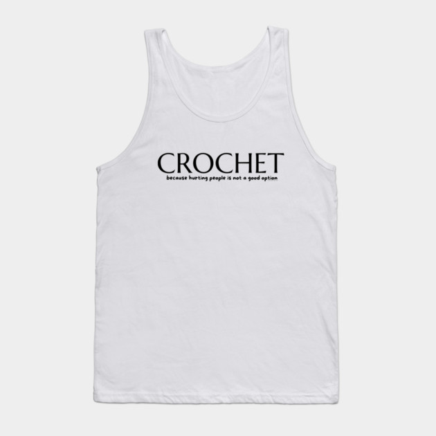 Crochet because, blk lettering Tank Top by Desert Hippie Designs