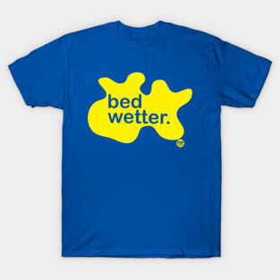 BED WETTER T-Shirt