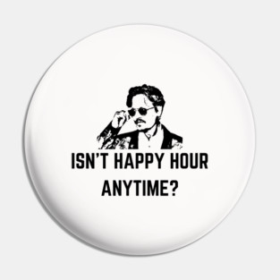 Johnny Depp Quote - Isn't Happy Hour Anytime? - Johnny Depp Trial Supporter 2022 Pin