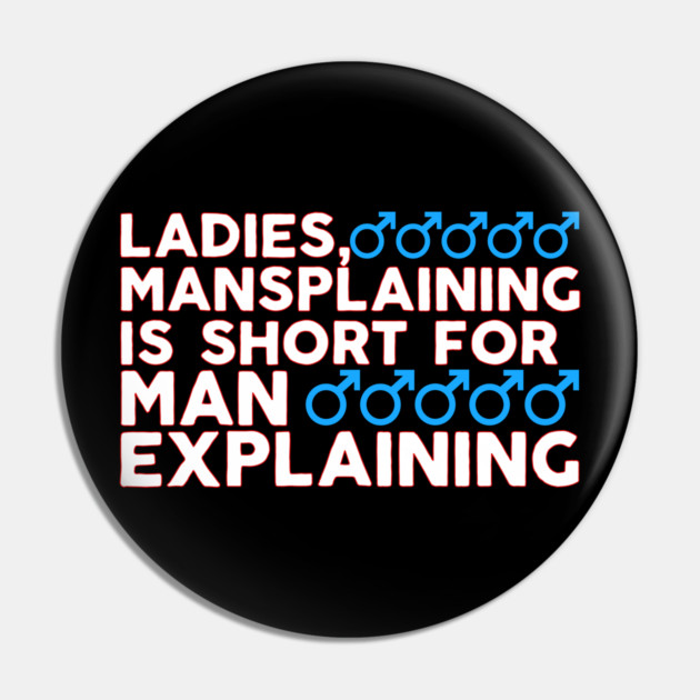 Ladies Mansplaining is Short For Man Explaining Pin by belownormal