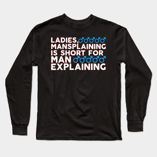 Ladies Mansplaining is Short For Man Explaining Long Sleeve T-Shirt by belownormal