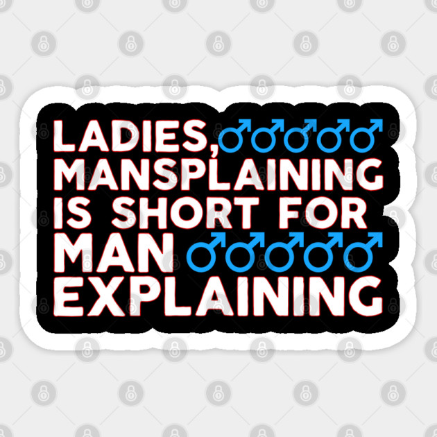 Ladies Mansplaining is Short For Man Explaining Sticker by belownormal