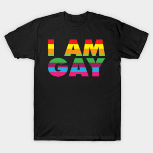 I am Gay T-Shirt