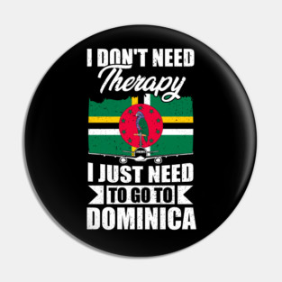 I Don't Need Therapy I Just Need to Go to Dominica Pin