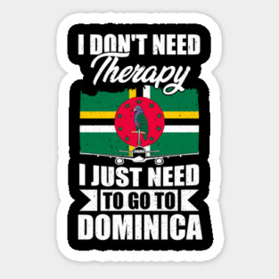 I Don't Need Therapy I Just Need to Go to Dominica Sticker