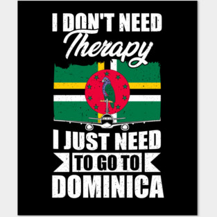 I Don't Need Therapy I Just Need to Go to Dominica Posters and Art