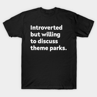 Introverted but willing to discuss theme parks T-Shirt