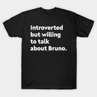 Introverted but willing to talk about Bruno T-Shirt