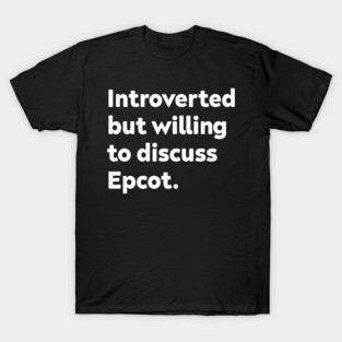 Introverted but willing to discuss Epcot T-Shirt