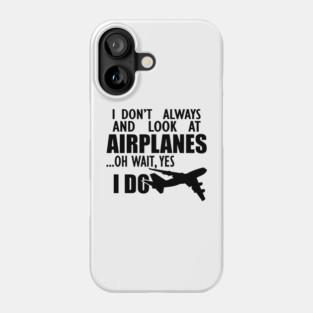 Airplane - I don't always and look at airplanes oh wait, yes I do Phone Case
