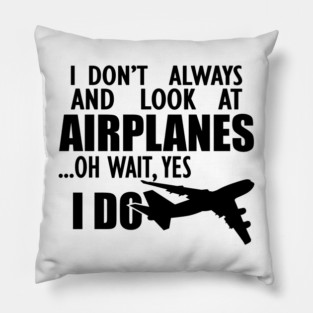 Airplane - I don't always and look at airplanes oh wait, yes I do Pillow