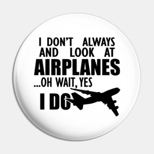Airplane - I don't always and look at airplanes oh wait, yes I do Pin