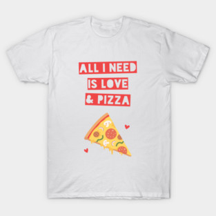 Funny All I Need is Love and Pizza T-Shirt