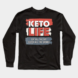 Keto Life Eat All The Fat Catch All The Skinny Long Sleeve T-Shirt