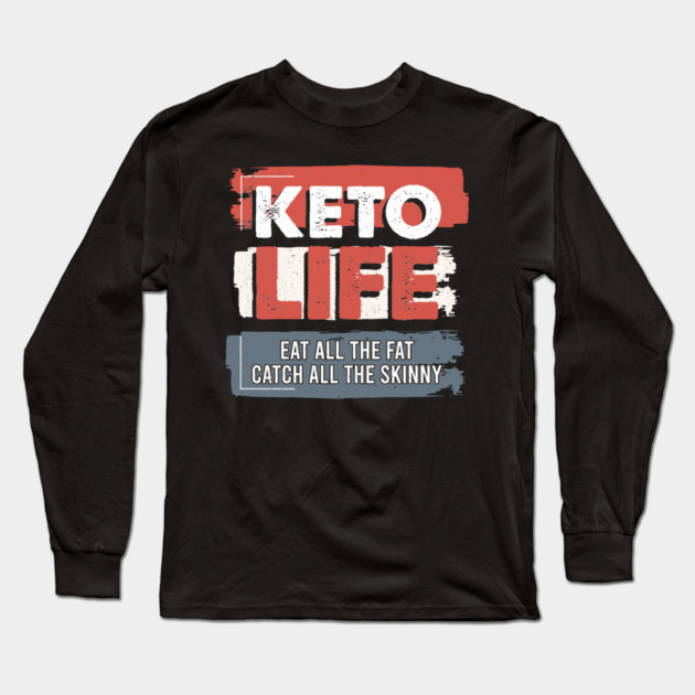 Keto Life Eat All The Fat Catch All The Skinny Long Sleeve T-Shirt by belownormal