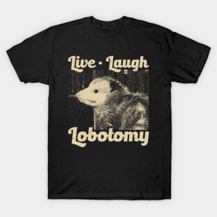 Live Laugh Lobotomy Opossum T-Shirt