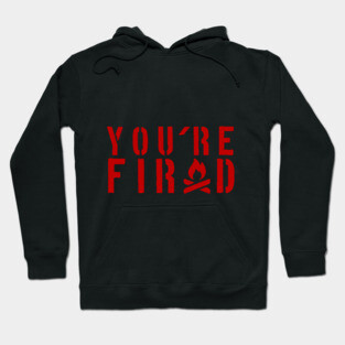 YOU'RE FIRED Hoodie