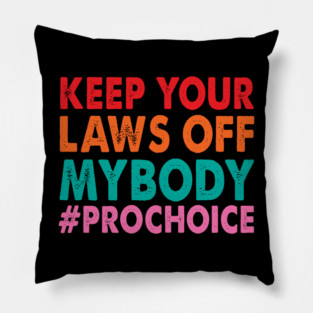 Keep Your Laws Off My Body #ProChoice Pillow