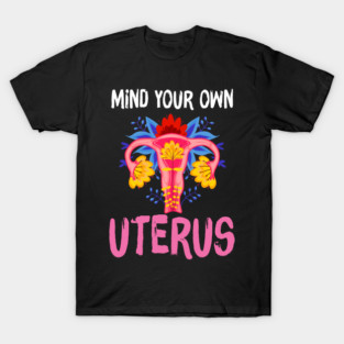 Mind your own Uterus T-Shirt