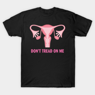 Don't tread on me Uterus Prochoice T-Shirt