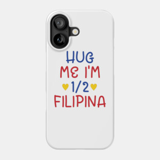 Hug Me I'm Half Filipina Phone Case