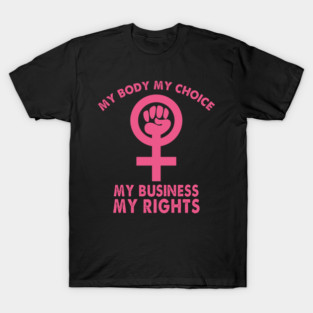 My Body My Choice My Business My Rights Roe V Wade T-Shirt