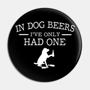 In dog beers I've only had one Pin
