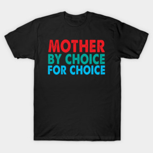 Mother By Choice For Choice Pro Choice Feminist Rights T-Shirt