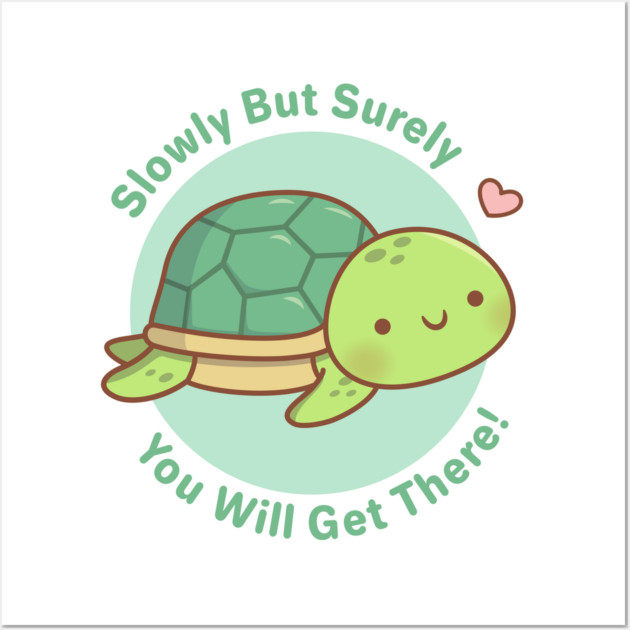 Cute Turtle Slowly But Surely You Will Get There Cute Turtle