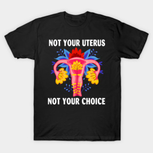 Not your Uterus Not your Choice T-Shirt