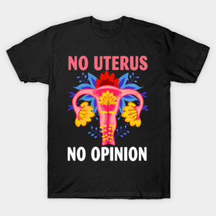 No Uterus No Opinion Feminist Pro-Choice T-Shirt