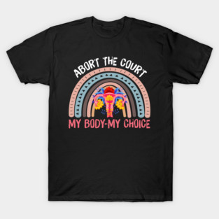 ABORT THE COURT MY BODY MY CHOICE T-Shirt
