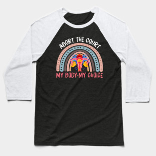 ABORT THE COURT MY BODY MY CHOICE Baseball T-Shirt