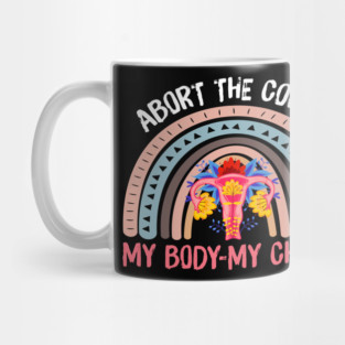 ABORT THE COURT MY BODY MY CHOICE Mug