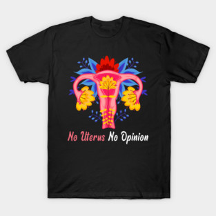 No Uterus No Opinion T-Shirt