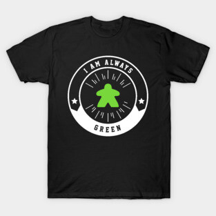 I Am Always Green Meeple - Board Games and Meeples Addict T-Shirt