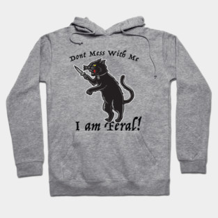 Don't Mess With Me I am Feral Hoodie