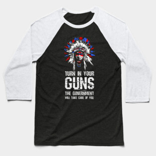 Turn In Your Guns The Government Will Take Care Of You Baseball T-Shirt