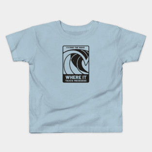 I'll ride the wave, where it takes meeeee Kids T-Shirt